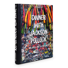 Load image into Gallery viewer, Dinner with Jackson Pollock: Recipes, Art & Nature